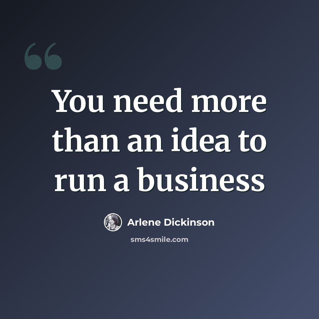 “You need more than an idea to run a business” quote by Arlene Dickinson