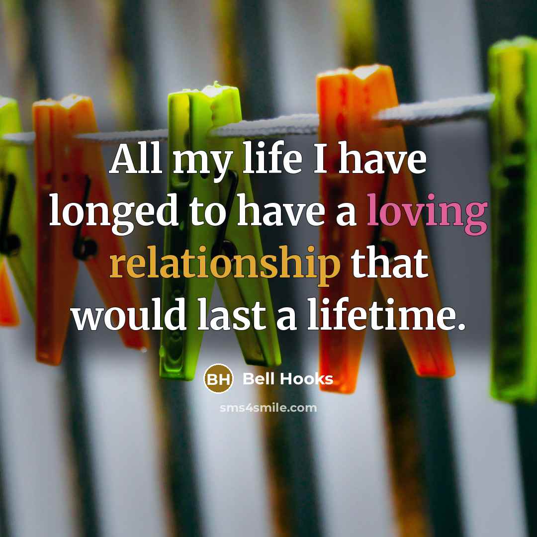 “All my life I have longed to have a loving relationship that would last a lifetime.” quote by Bell Hooks