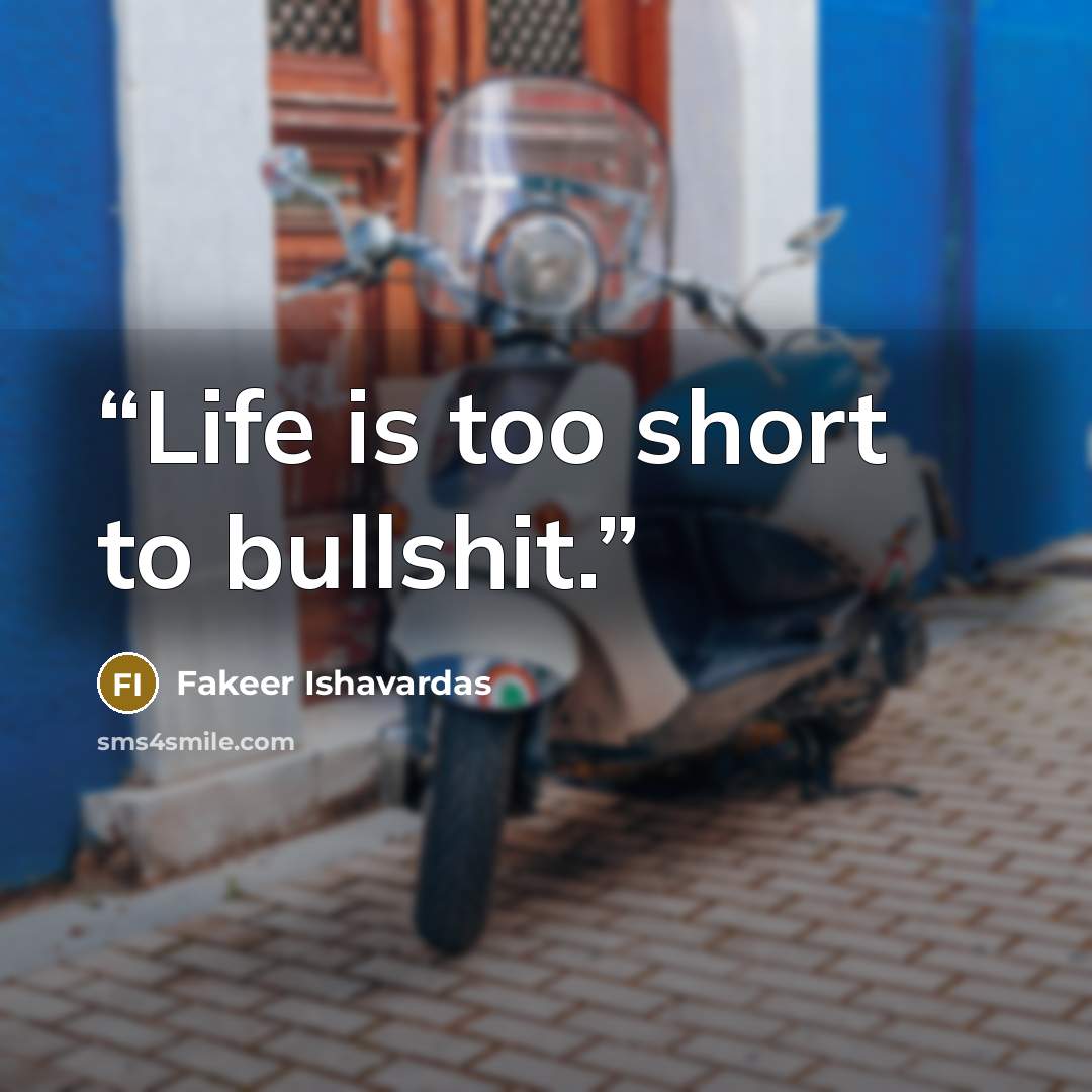 “Life is too short to bullshit.” quote by Fakeer Ishavardas