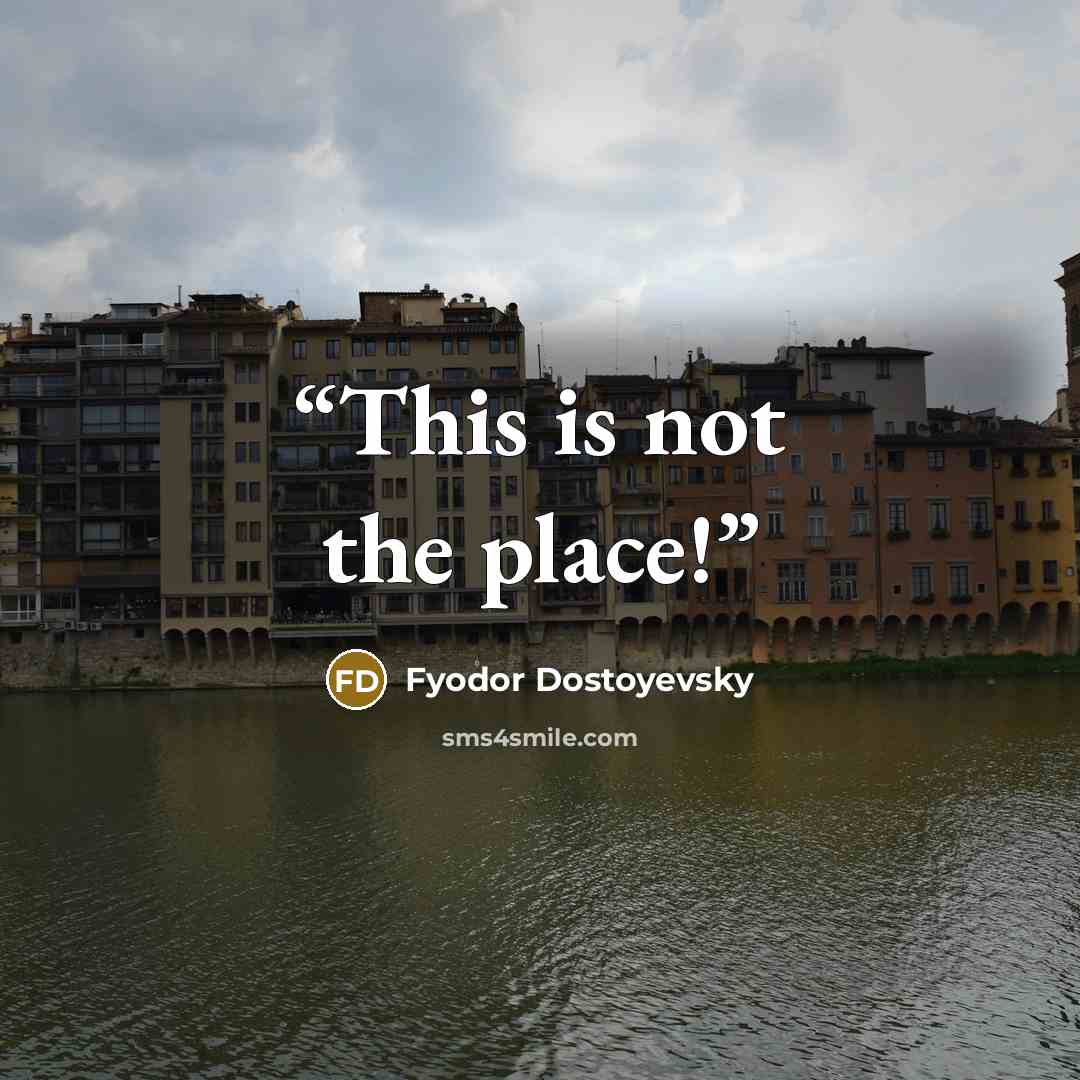 “This is not the place!” quote by Fyodor Dostoyevsky
