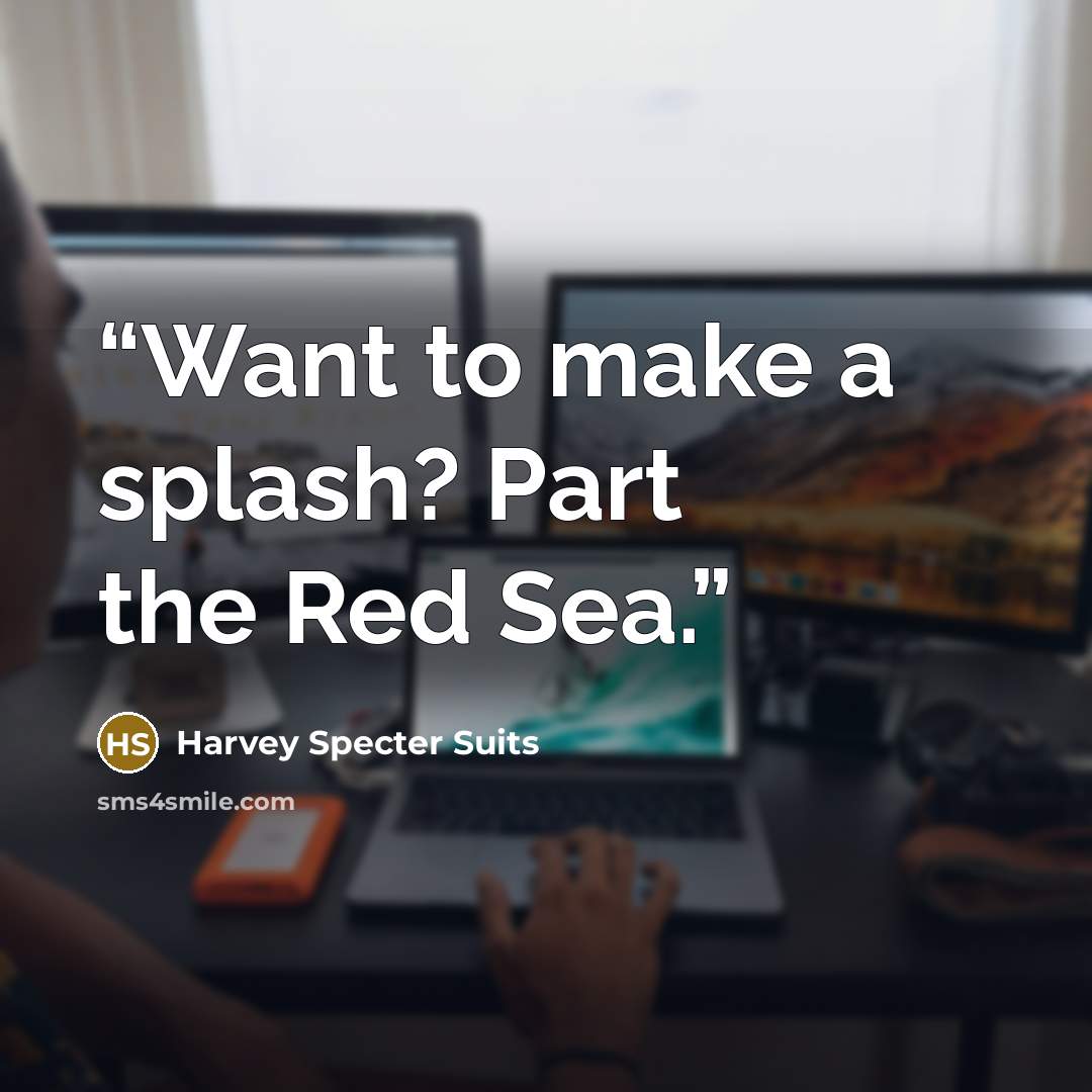 “Want to make a splash? Part the Red Sea.” quote by Harvey Specter Suits