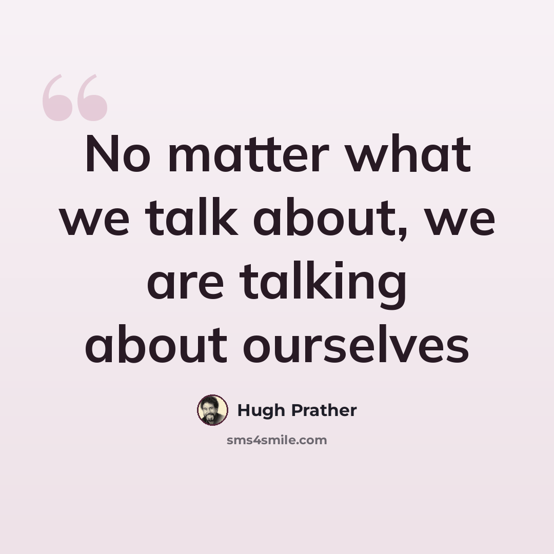 “No matter what we talk about, we are talking about ourselves” quote by Hugh Prather