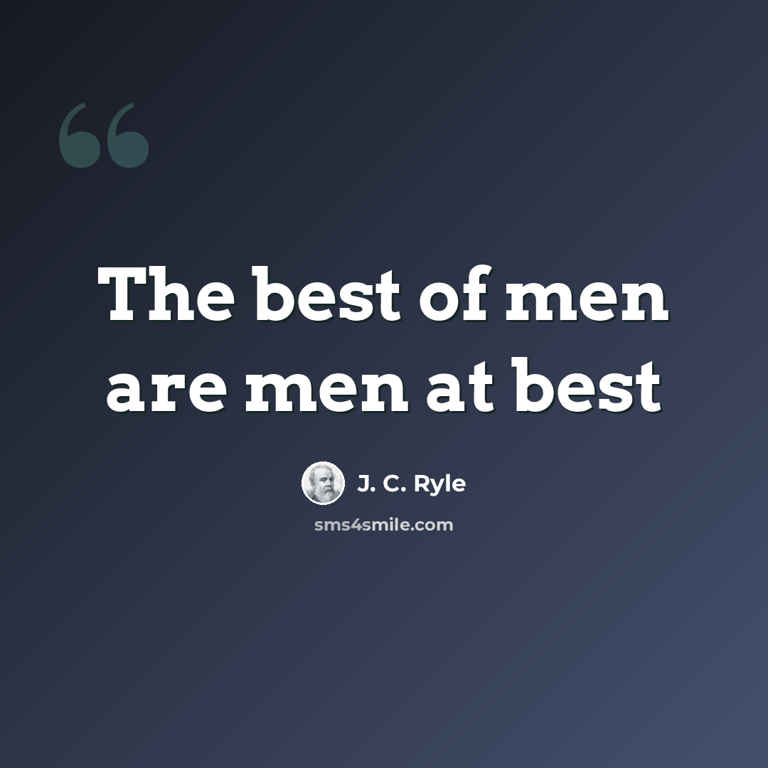 “The best of men are men at best” quote by J. C. Ryle