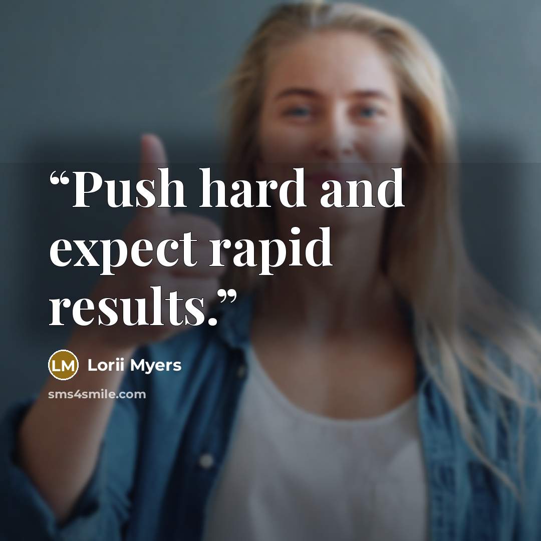 “Push hard and expect rapid results.” quote by Lorii Myers