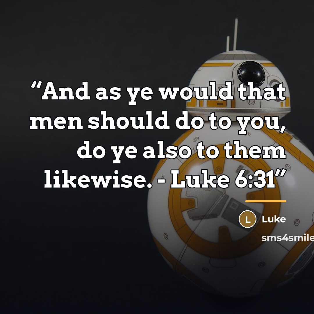 “And as ye would that men should do to you, do ye also to them likewise. - Luke 6:31” quote by Luke