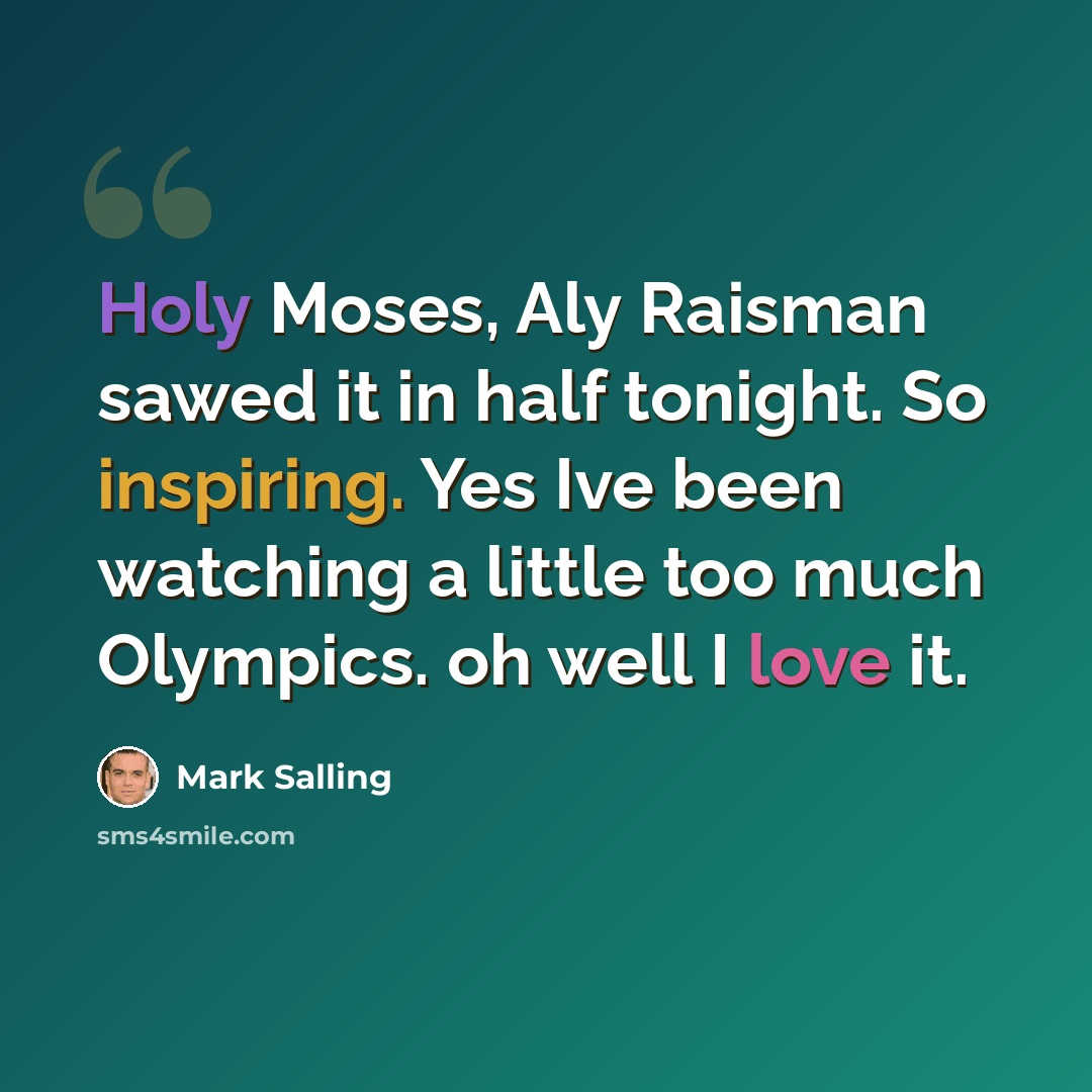“Holy Moses, Aly Raisman sawed it in half tonight. So inspiring. Yes Ive been watching a little too much Olympics. oh well I love it.” quote by Mark Salling