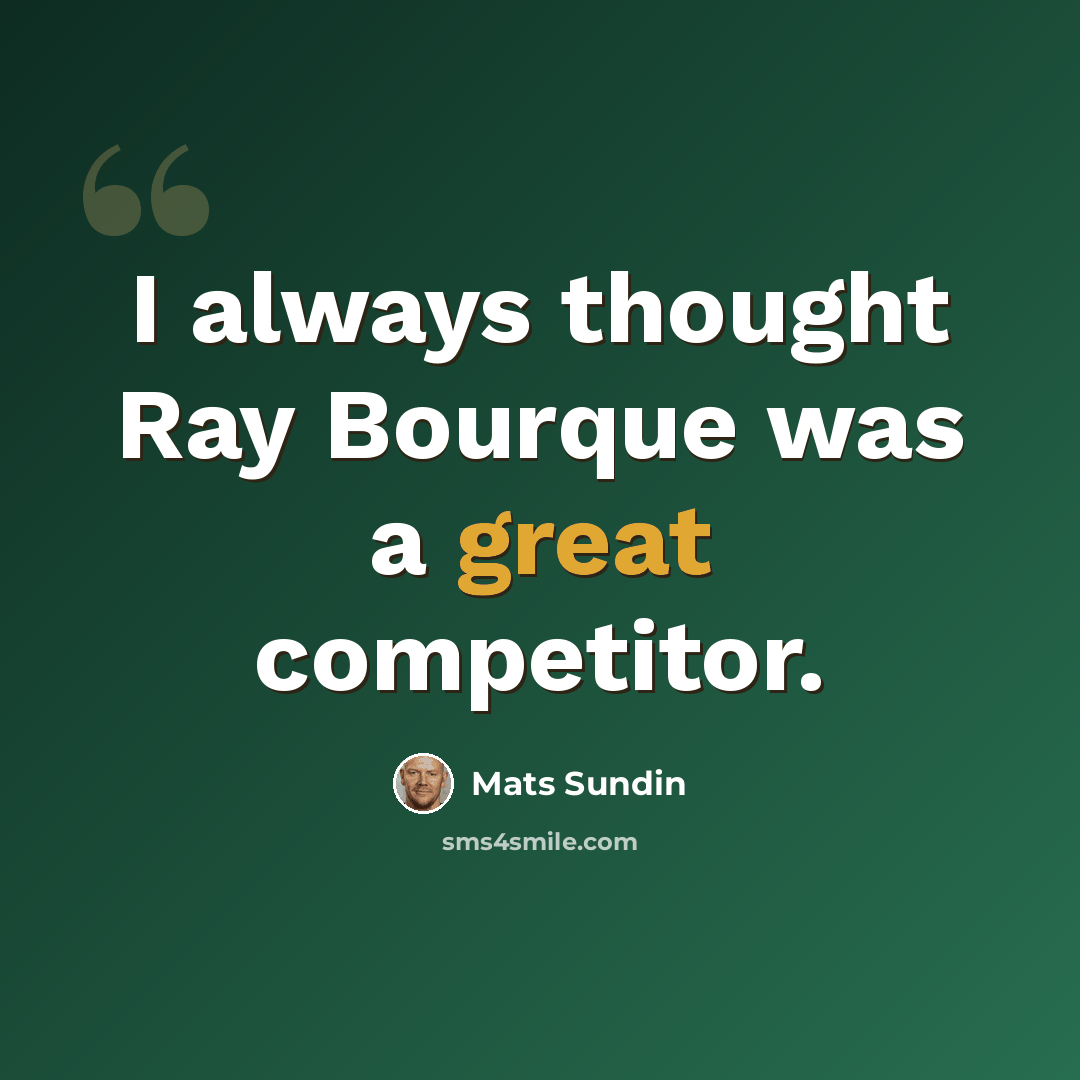 “I always thought Ray Bourque was a great competitor.” quote by Mats Sundin
