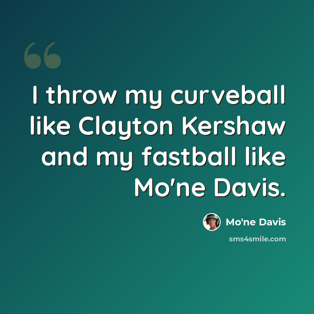 “I throw my curveball like Clayton Kershaw and my fastball like Mo'ne Davis.” quote by Mo'ne Davis