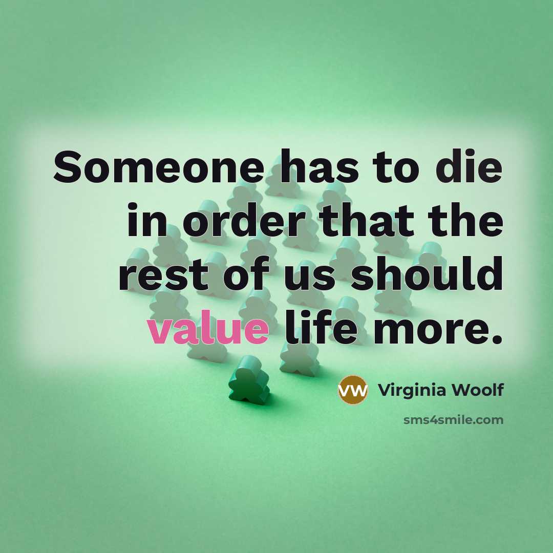 “Someone has to die in order that the rest of us should value life more.” quote by Virginia Woolf