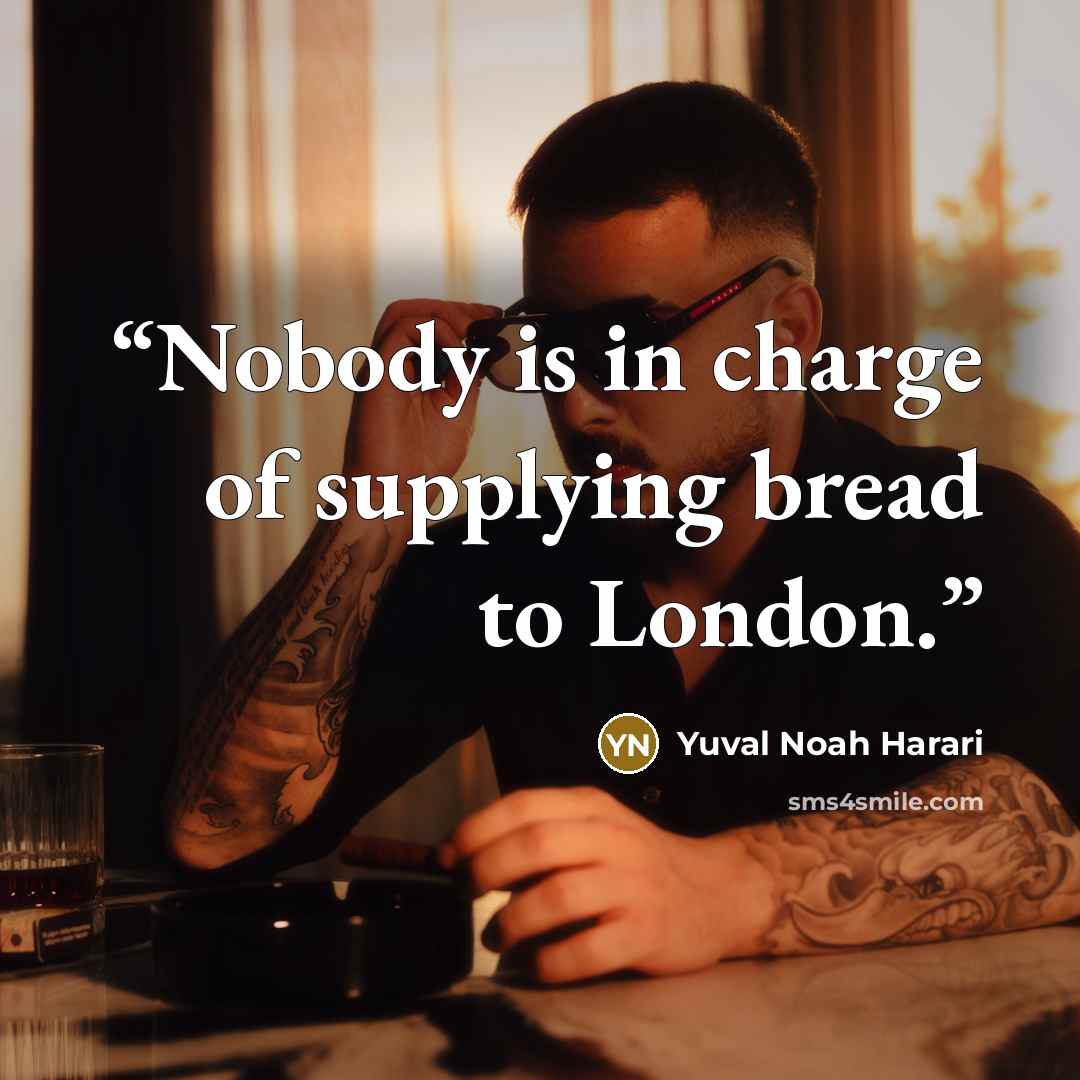 “Nobody is in charge of supplying bread to London.” quote by Yuval Noah Harari
