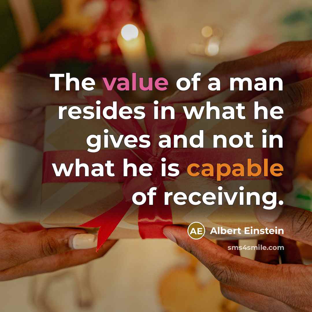 “The value of a man resides in what he gives and not in what he is capable of receiving.” quote by Albert Einstein