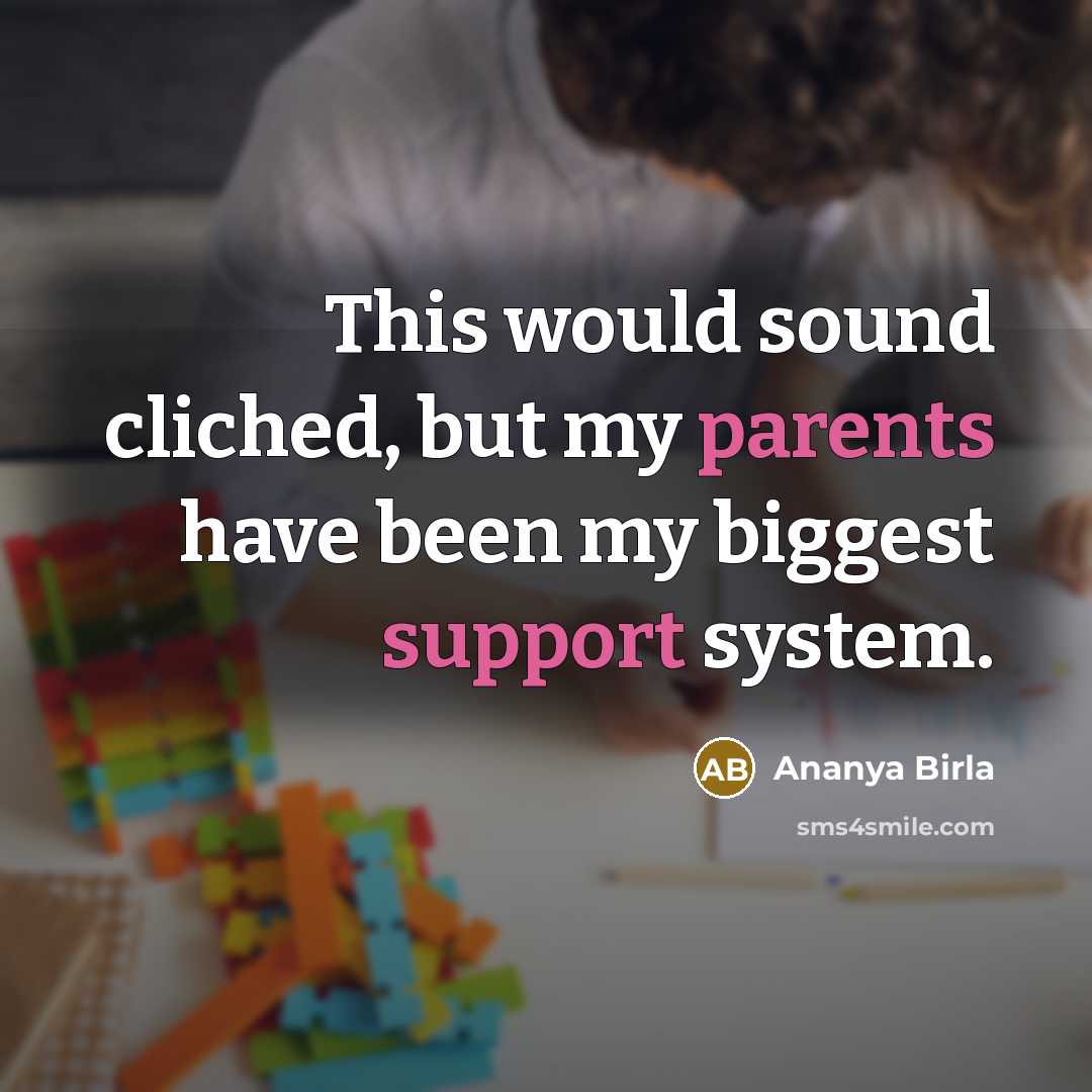 “This would sound cliched, but my parents have been my biggest support system.” quote by Ananya Birla