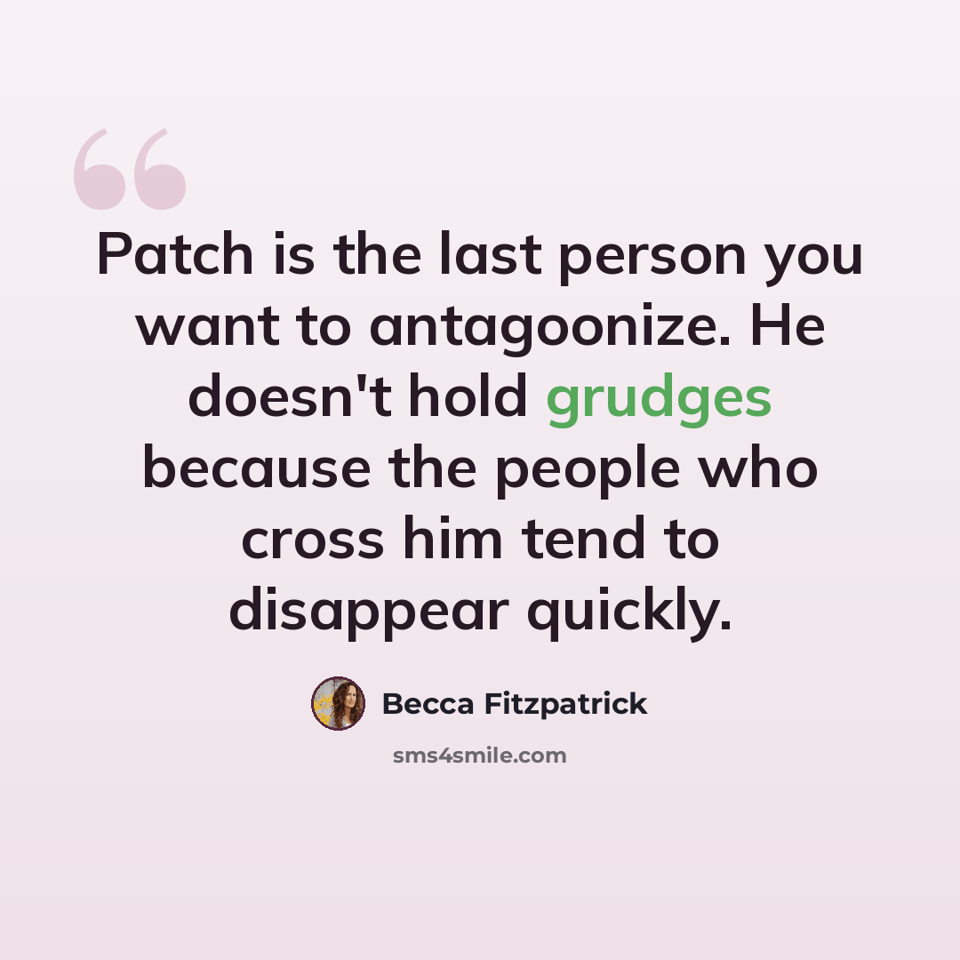 “Patch is the last person you want to antagoonize. He doesn't hold grudges because the people who cross him tend to disappear quickly.” quote by Becca Fitzpatrick