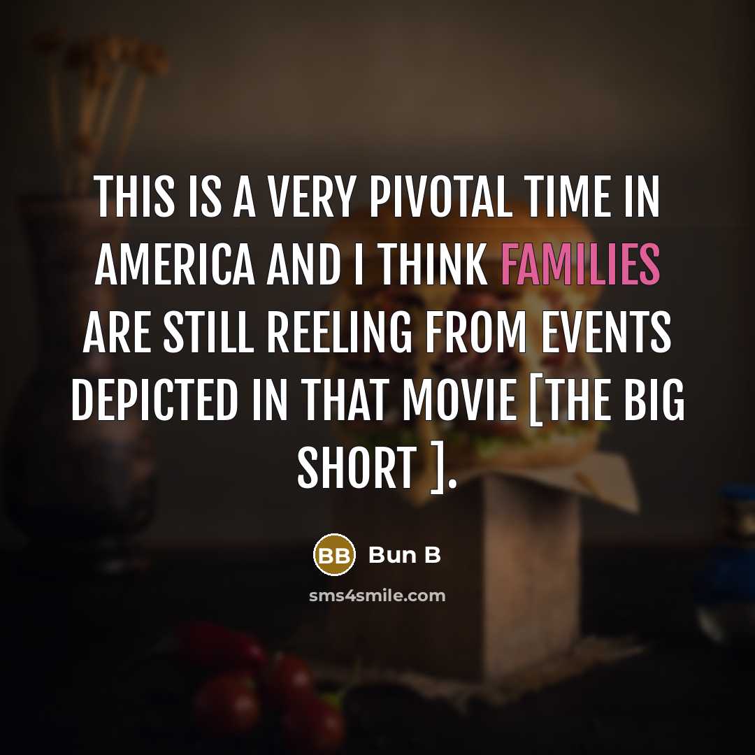 “This is a very pivotal time in America and I think families are still reeling from events depicted in that movie [The Big Short ].” quote by Bun B