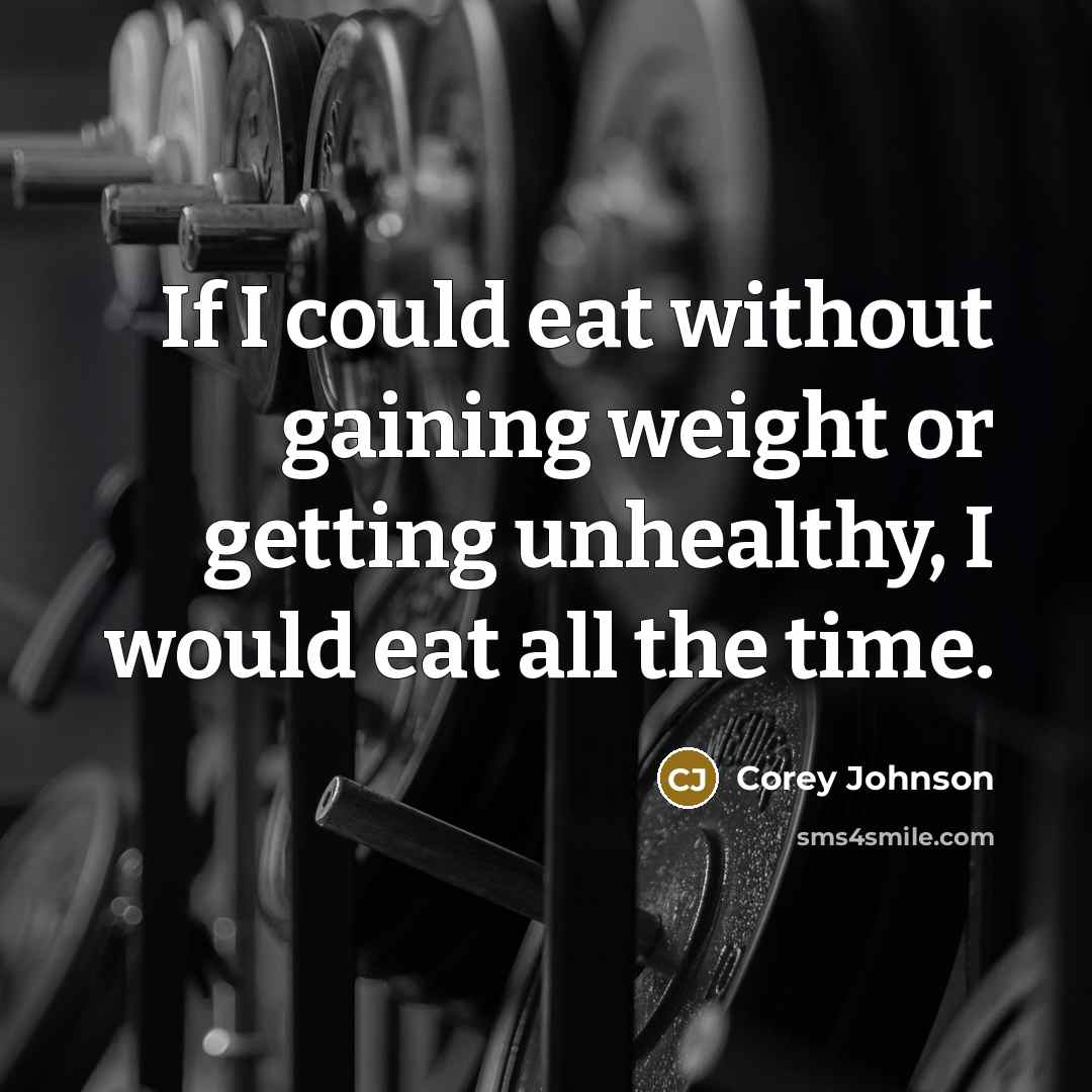 “If I could eat without gaining weight or getting unhealthy, I would eat all the time.” quote by Corey Johnson