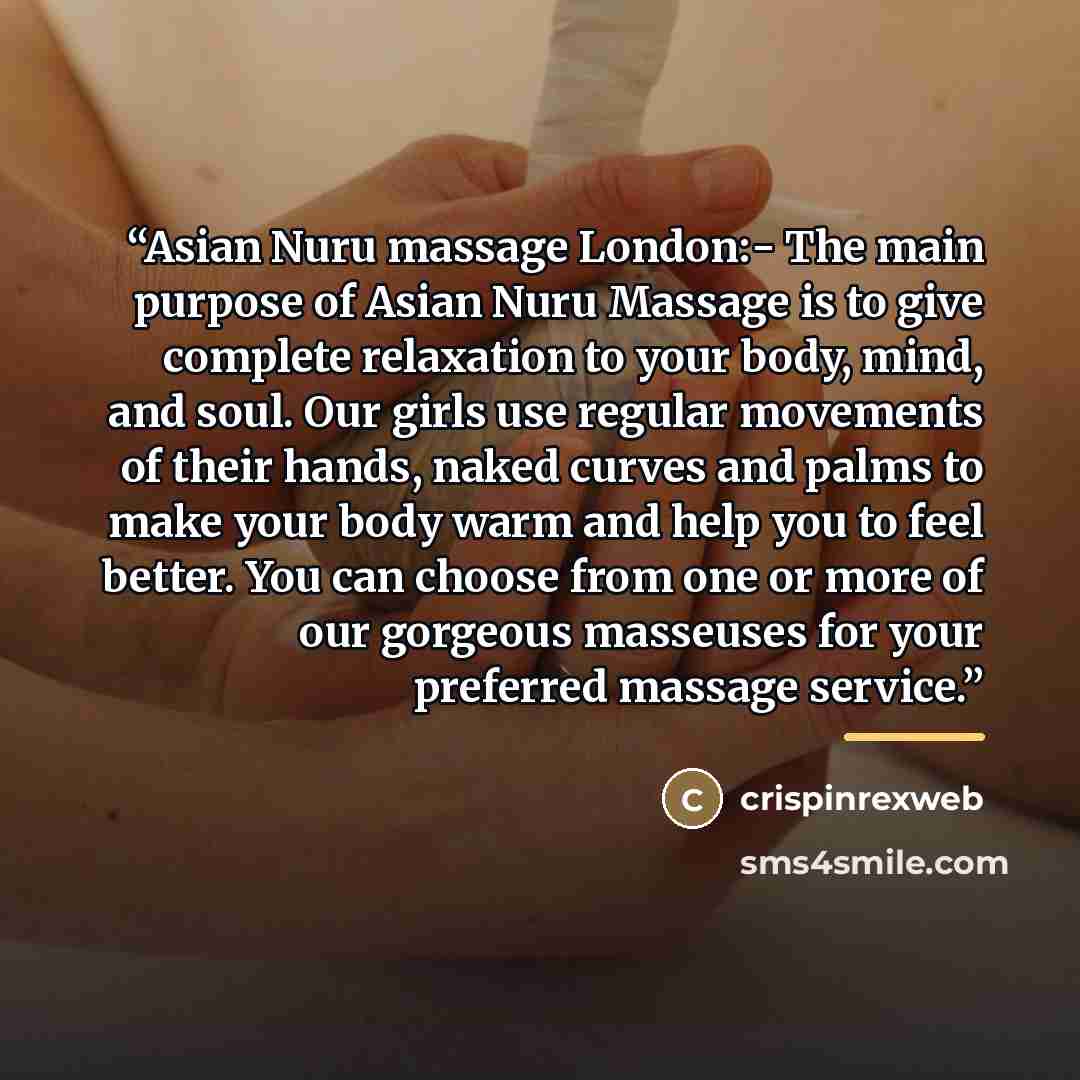 “Asian Nuru massage London:- The main purpose of Asian Nuru Massage is to give complete relaxation to your body, mind, and soul. Our girls use regular movements of their hands, naked curves and palms to make your body warm and help you to feel better. You can choose from one or more of our gorgeous…” quote by crispinrexweb
