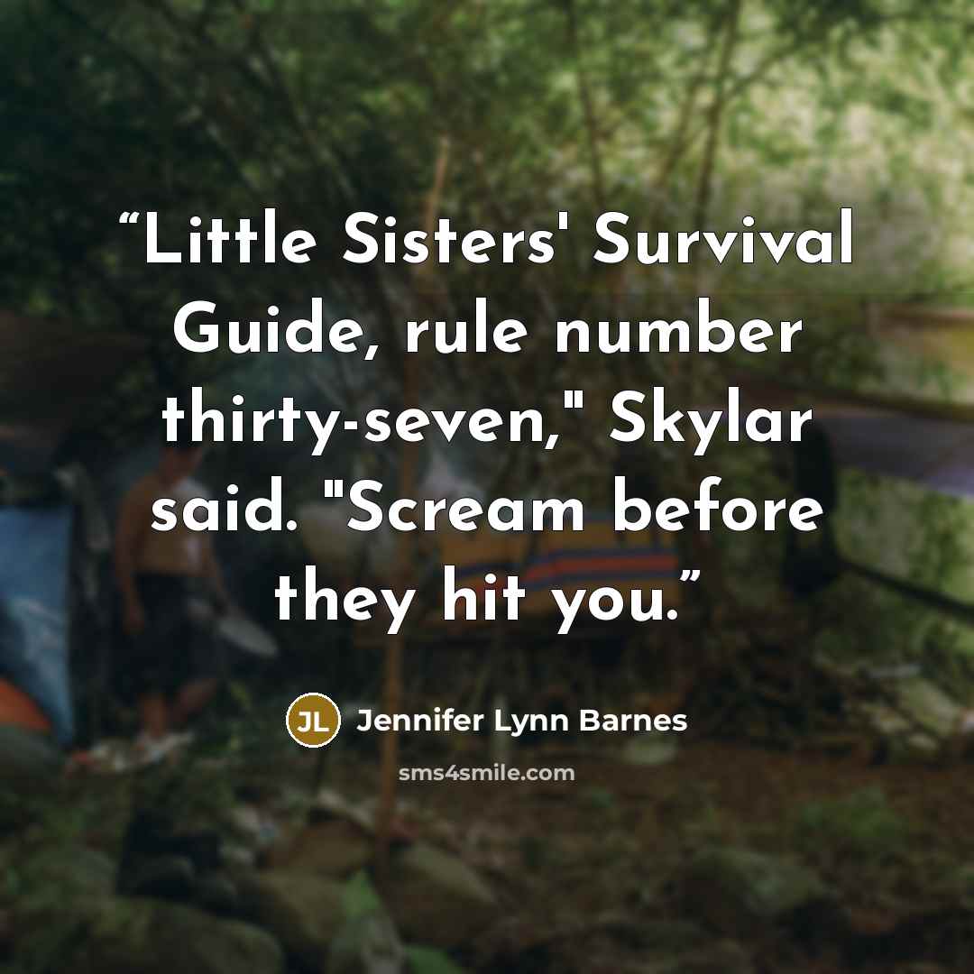 “Little Sisters' Survival Guide, rule number thirty-seven," Skylar said. "Scream before they hit you.” quote by Jennifer Lynn Barnes
