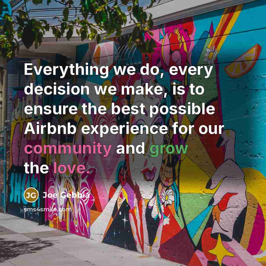 “Everything we do, every decision we make, is to ensure the best possible Airbnb experience for our community and grow the love.” quote by Joe Gebbia