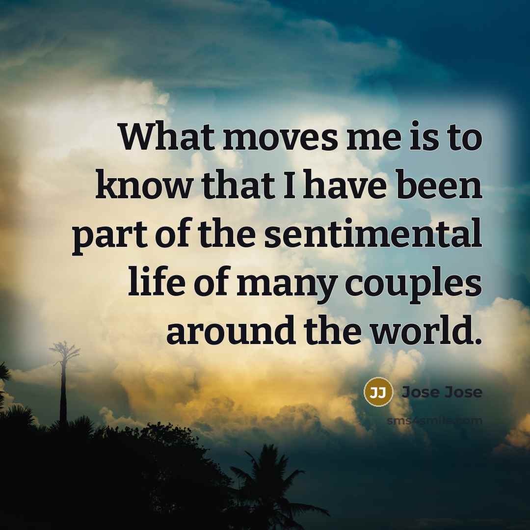 “What moves me is to know that I have been part of the sentimental life of many couples around the world.” quote by Jose Jose