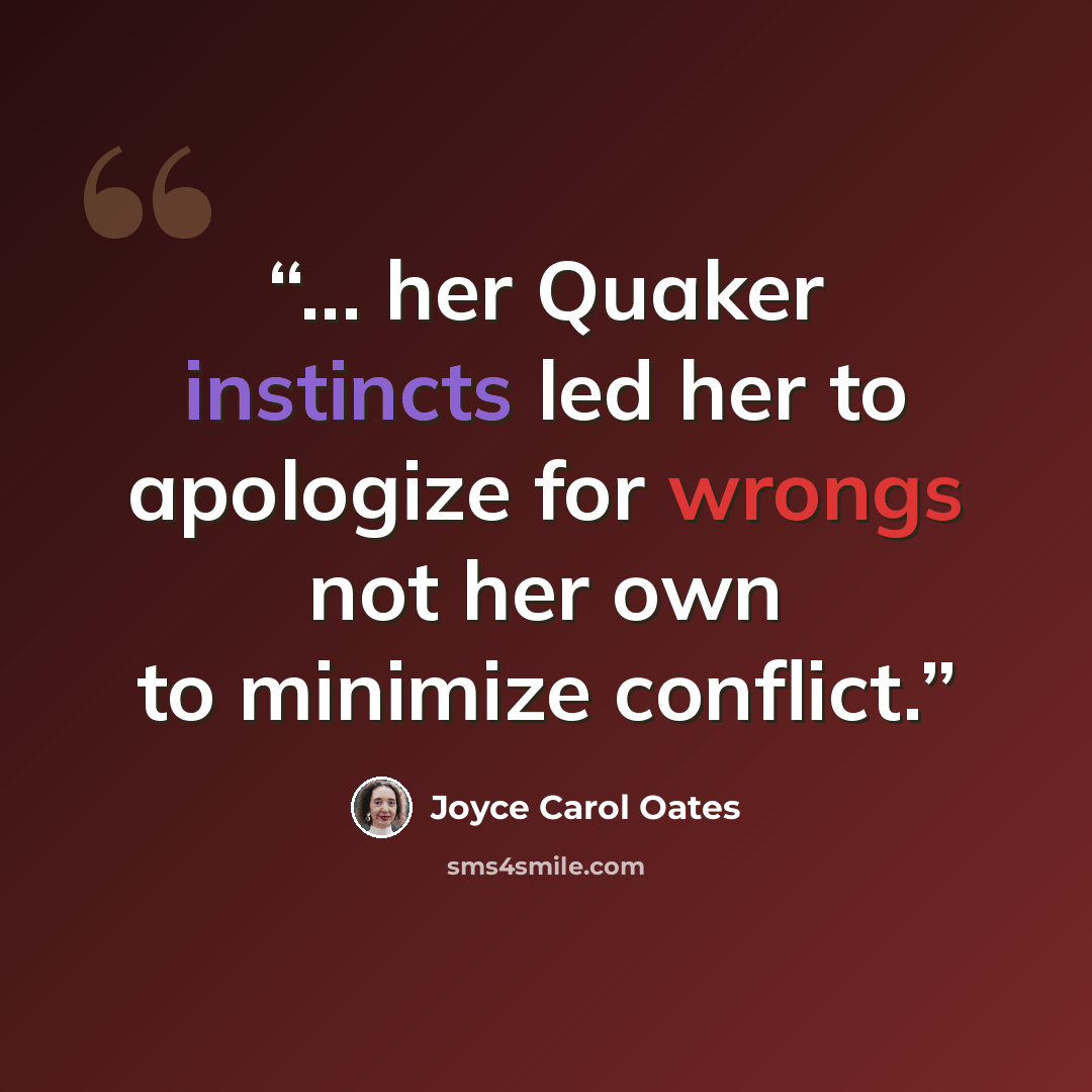 “... her Quaker instincts led her to apologize for wrongs not her own to minimize conflict.” quote by Joyce Carol Oates