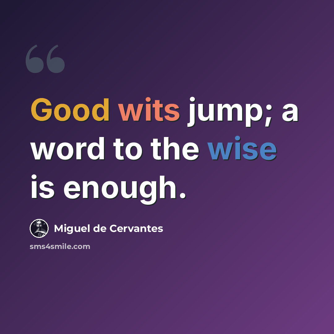 “Good wits jump; a word to the wise is enough.” quote by Miguel de Cervantes