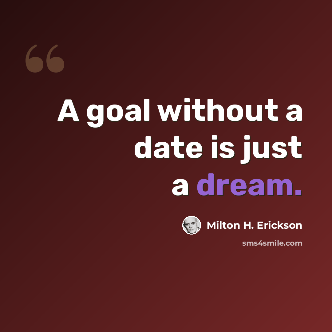 “A goal without a date is just a dream.” quote by Milton H. Erickson