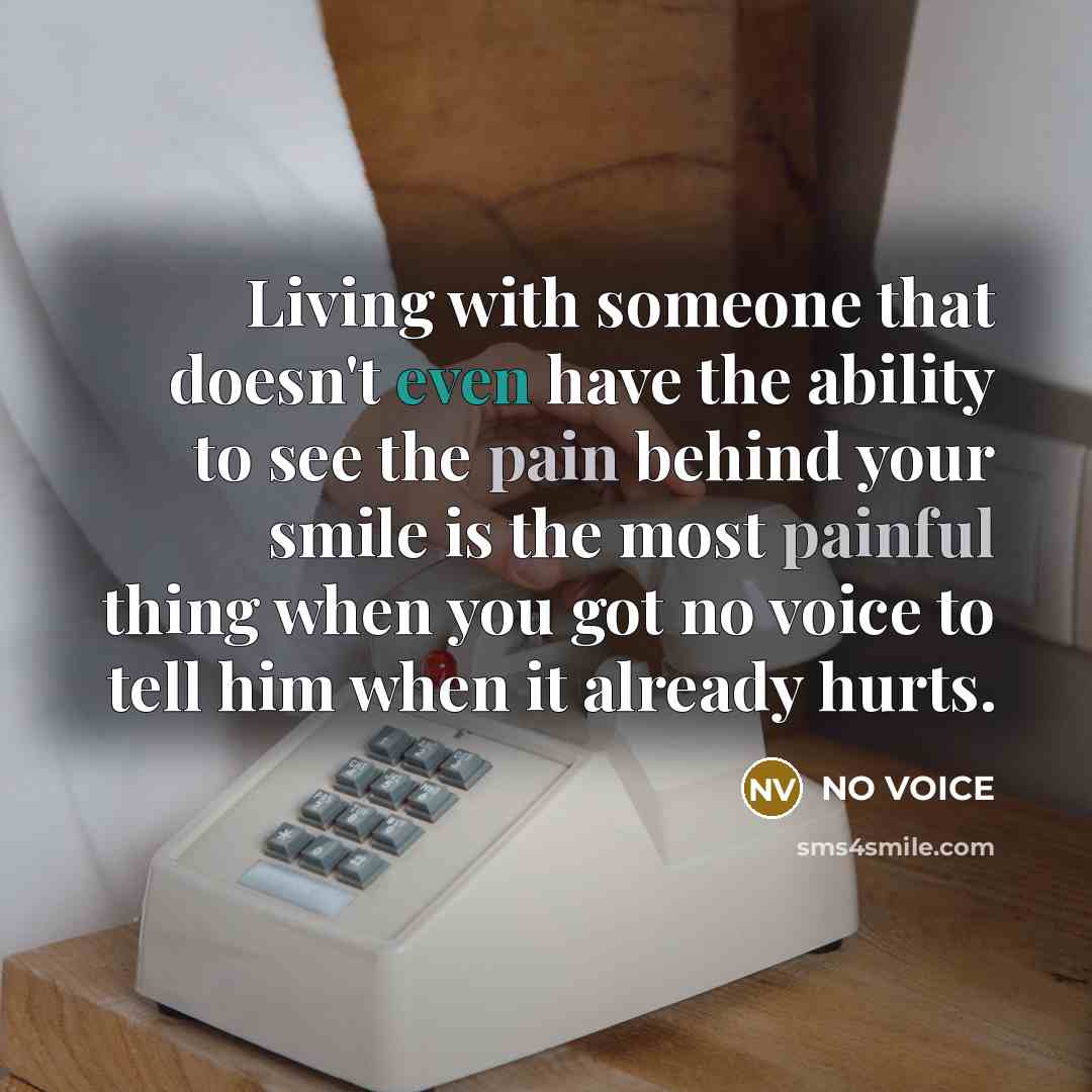 “Living with someone that doesn't even have the ability to see the pain behind your smile is the most painful thing when you got no voice to tell him when it already hurts.” quote by NO VOICE