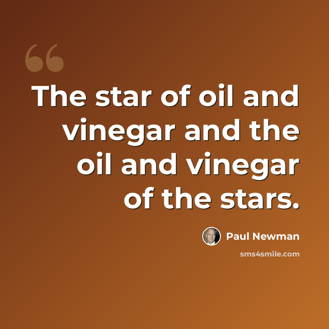 “The star of oil and vinegar and the oil and vinegar of the stars.” quote by Paul Newman