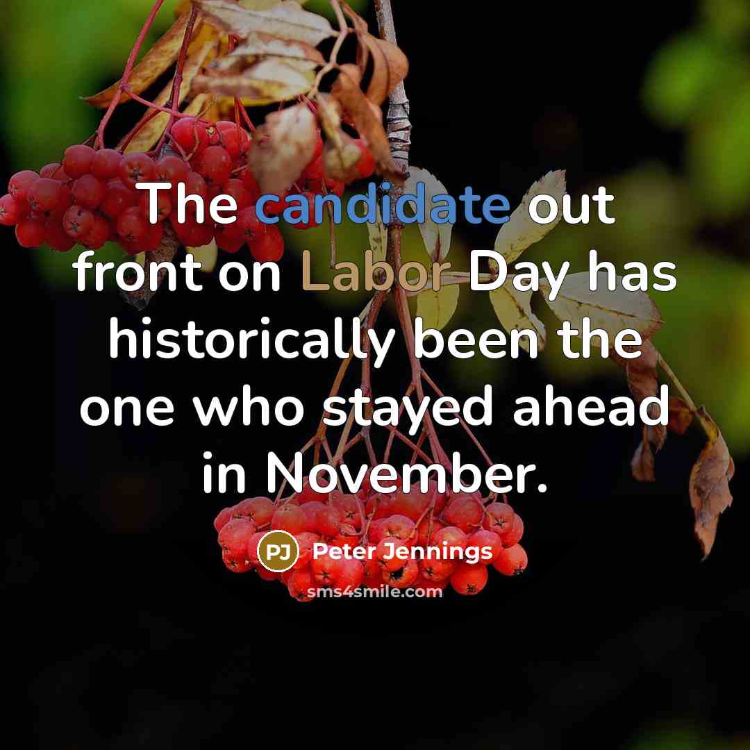 “The candidate out front on Labor Day has historically been the one who stayed ahead in November.” quote by Peter Jennings
