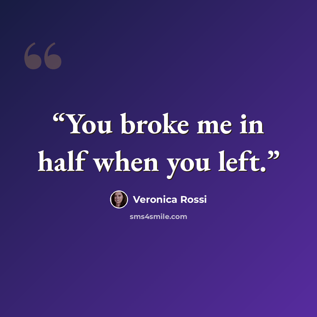 “You broke me in half when you left.” quote by Veronica Rossi
