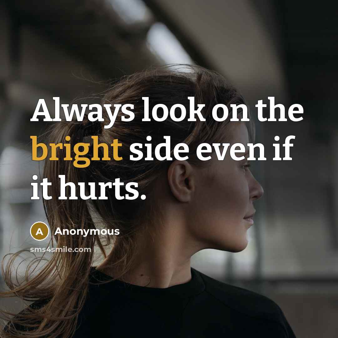 “Always look on the bright side even if it hurts.” quote by Anonymous