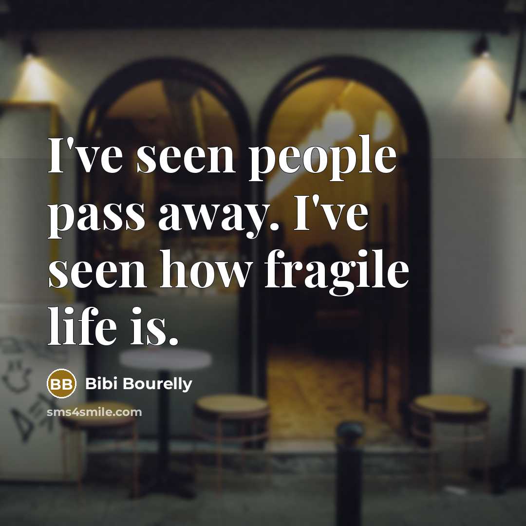 “I've seen people pass away. I've seen how fragile life is.” quote by Bibi Bourelly