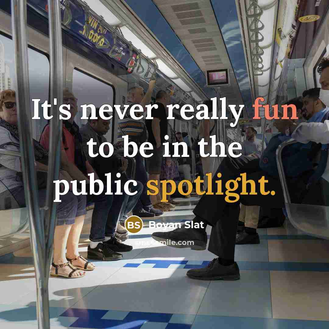 “It's never really fun to be in the public spotlight.” quote by Boyan Slat