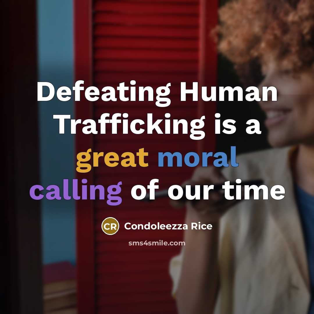 “Defeating Human Trafficking is a great moral calling of our time” quote by Condoleezza Rice