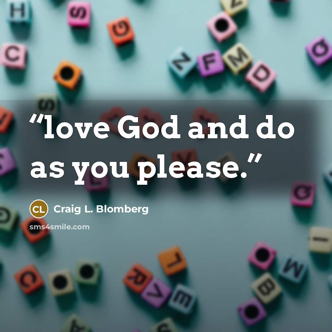 “love God and do as you please.” quote by Craig L. Blomberg