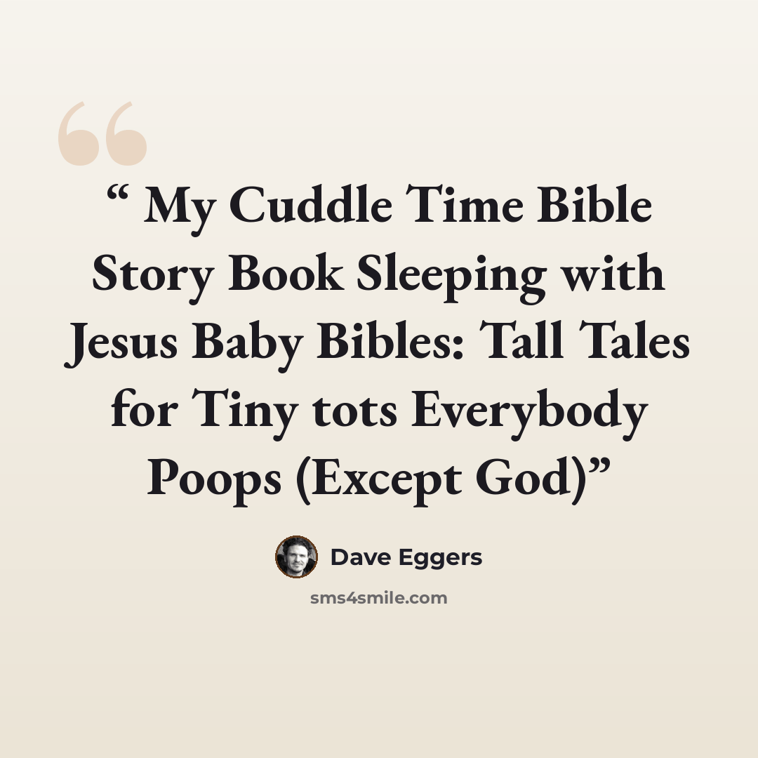 “My Cuddle Time Bible Story Book Sleeping with Jesus Baby Bibles: Tall Tales for Tiny tots Everybody Poops (Except God)” quote by Dave Eggers