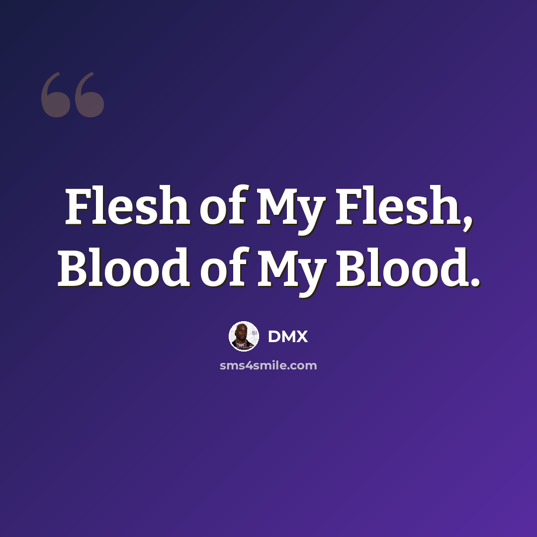 “Flesh of My Flesh, Blood of My Blood.” quote by Dmx