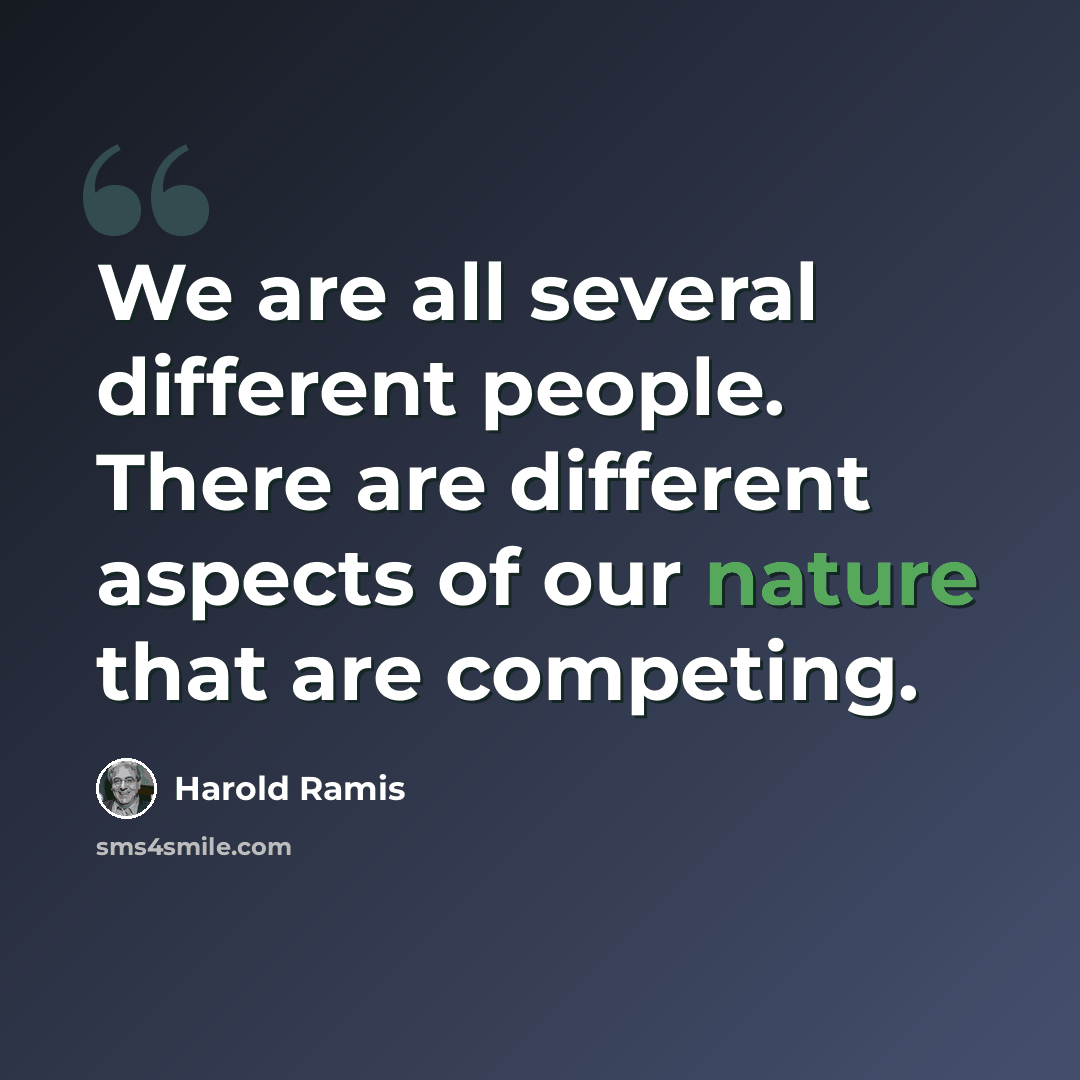 “We are all several different people. There are different aspects of our nature that are competing.” quote by Harold Ramis