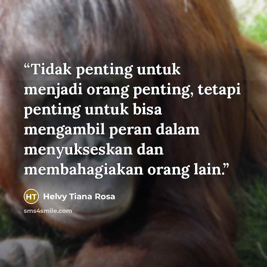 “Tidak penting untuk menjadi orang penting, tetapi penting untuk bisa mengambil peran dalam menyukseskan dan membahagiakan orang lain.” quote by Helvy Tiana Rosa