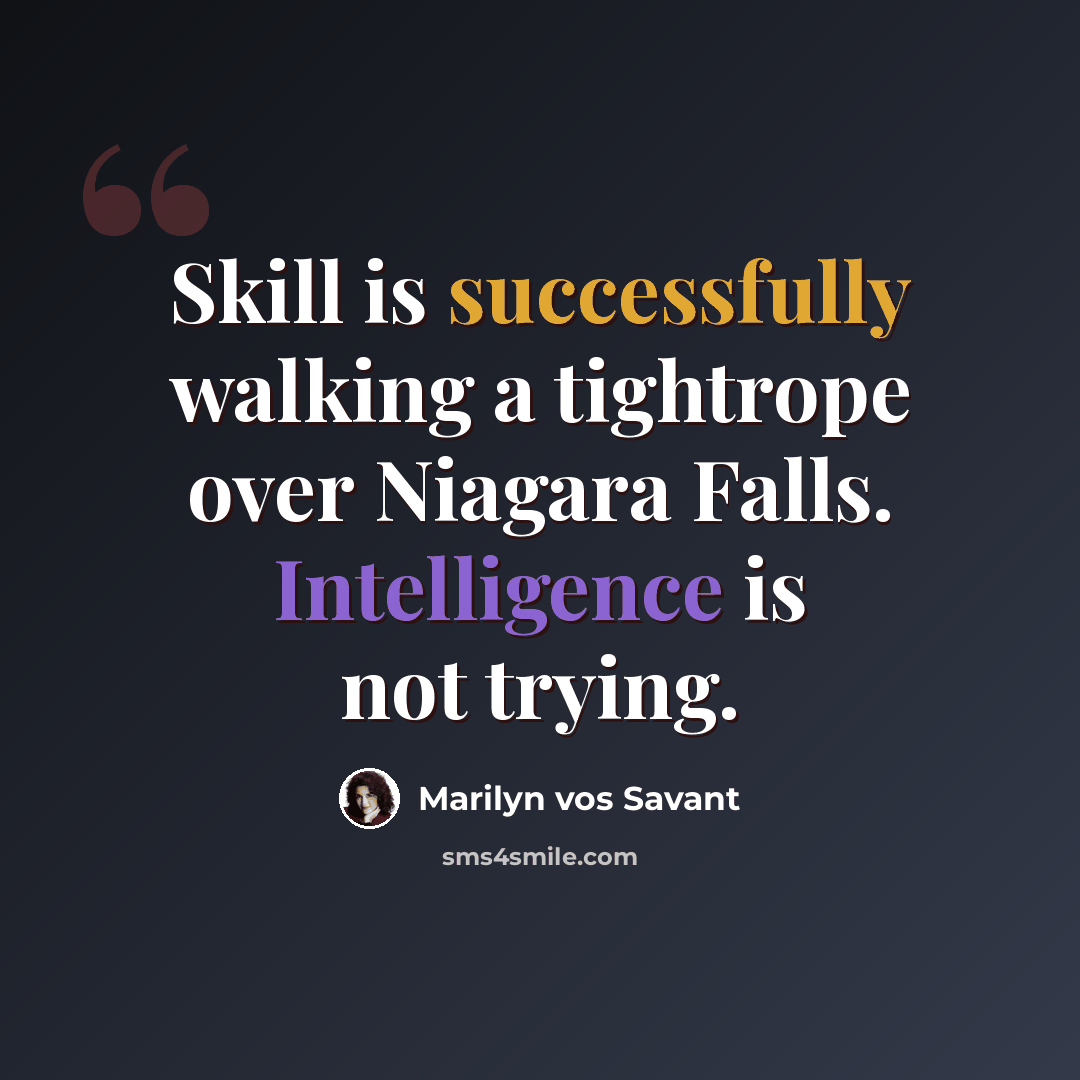 “Skill is successfully walking a tightrope over Niagara Falls. Intelligence is not trying.” quote by Marilyn Vos Savant