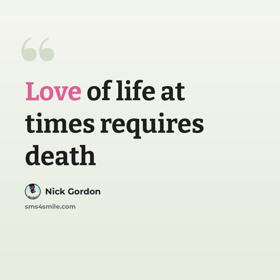 “Love of life at times requires death” quote by Nick Gordon