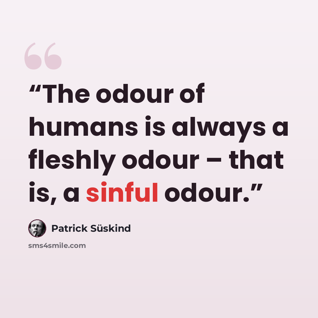 “The odour of humans is always a fleshly odour – that is, a sinful odour.” quote by Patrick Süskind