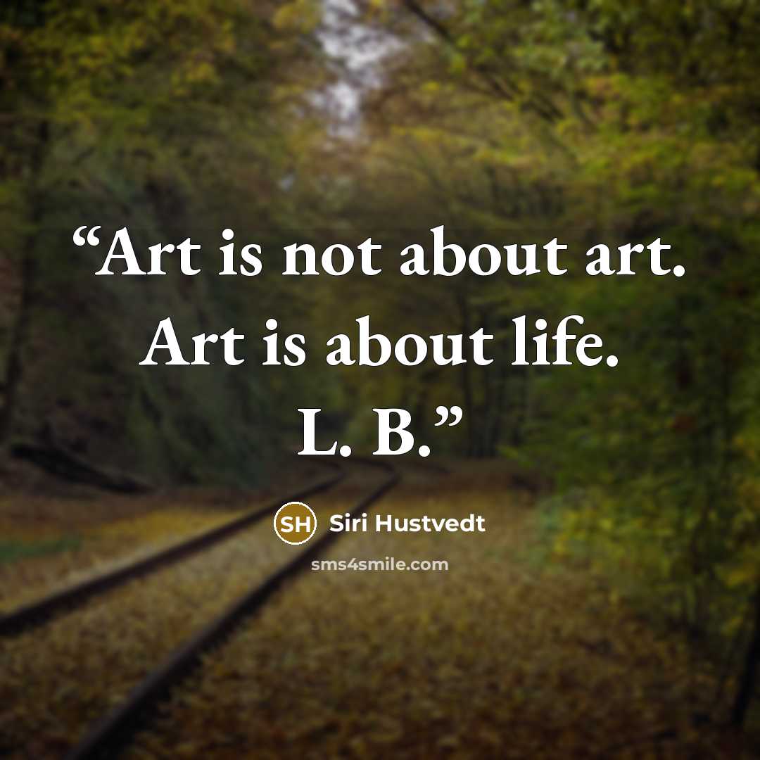 “Art is not about art. Art is about life. L. B.” quote by Siri Hustvedt