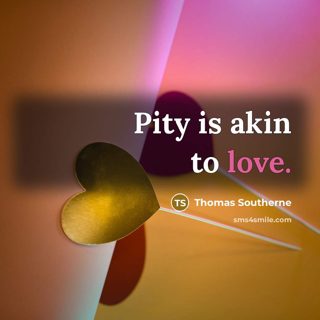 “Pity is akin to love.” quote by Thomas Southerne