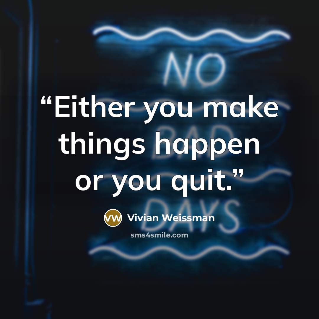 “Either you make things happen or you quit.” quote by Vivian Weissman