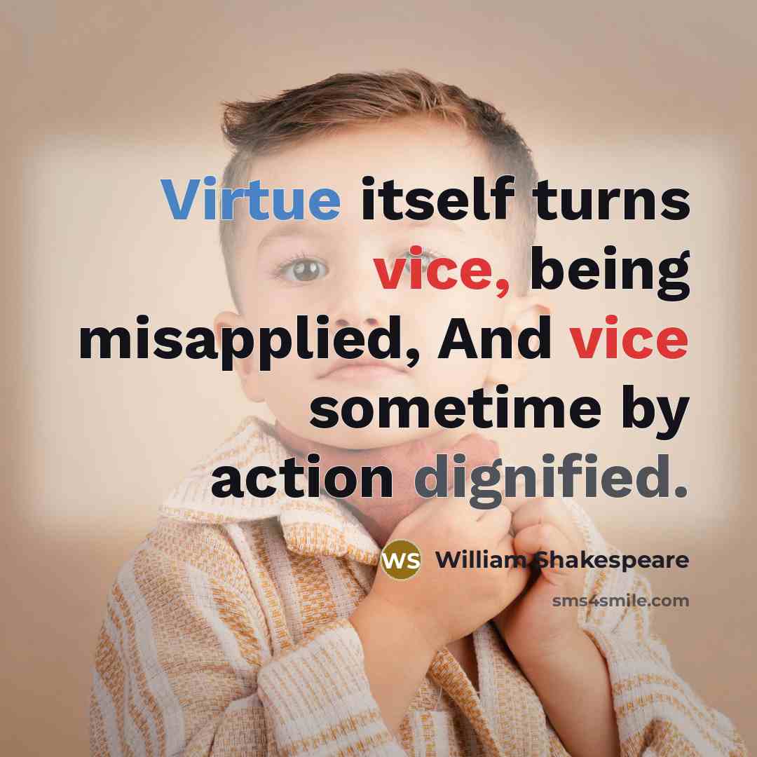 “Virtue itself turns vice, being misapplied, And vice sometime by action dignified.” quote by William Shakespeare