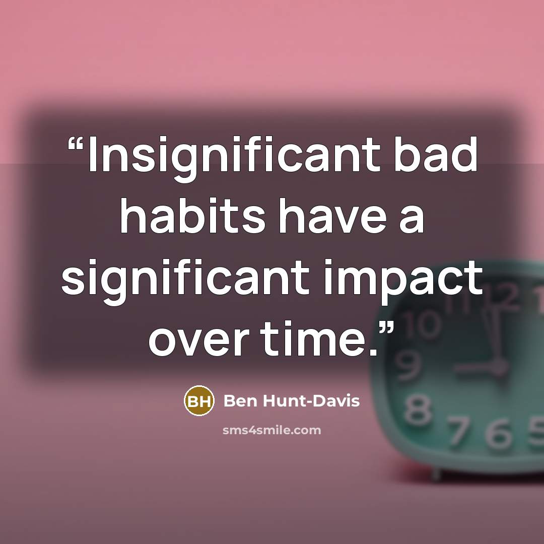 “Insignificant bad habits have a significant impact over time.” quote by Ben Hunt-Davis
