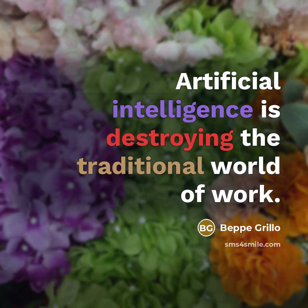 “Artificial intelligence is destroying the traditional world of work.” quote by Beppe Grillo