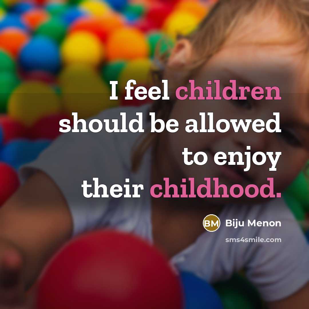 “I feel children should be allowed to enjoy their childhood.” quote by Biju Menon