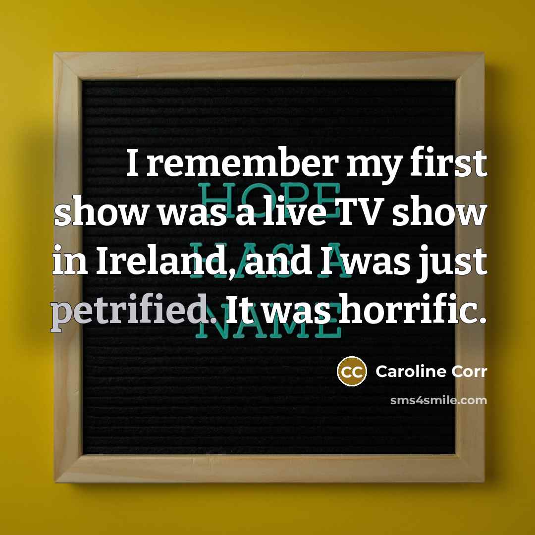 “I remember my first show was a live TV show in Ireland, and I was just petrified. It was horrific.” quote by Caroline Corr